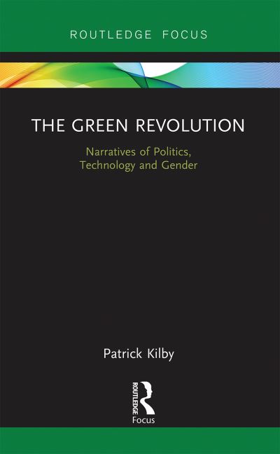 Cover for Patrick Kilby · The Green Revolution: Narratives of Politics, Technology and Gender - Earthscan Food and Agriculture (Paperback Book) (2020)