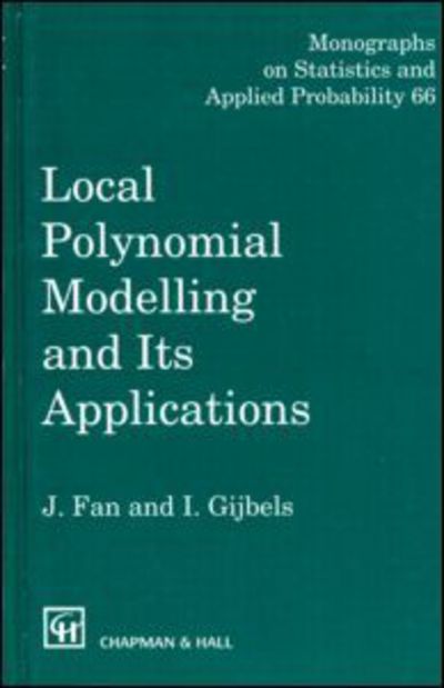 Cover for Fan, Jianqing (Princeton University, New Jersey, USA) · Local Polynomial Modelling and Its Applications: Monographs on Statistics and Applied Probability 66 - Chapman &amp; Hall / CRC Monographs on Statistics and Applied Probability (Hardcover Book) (1996)