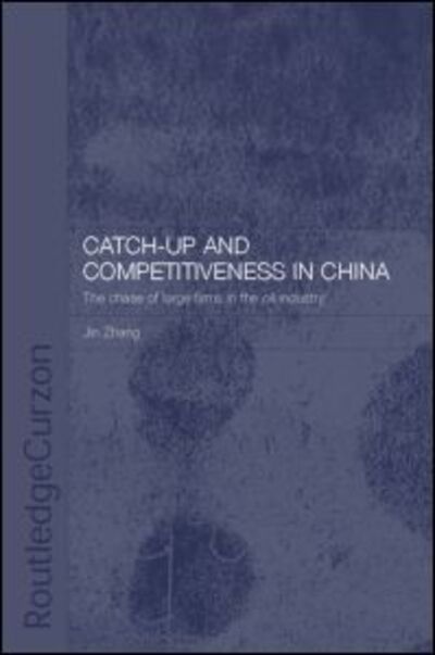 Cover for Jin Zhang · Catch-Up and Competitiveness in China: The Case of Large Firms in the Oil Industry - Routledge Studies on the Chinese Economy (Hardcover Book) (2004)