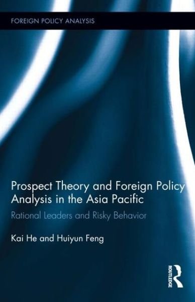 Prospect Theory and Foreign Policy Analysis in the Asia Pacific: Rational Leaders and Risky Behavior - Foreign Policy Analysis - He, Kai (Griffith University, Australia) - Bøger - Taylor & Francis Ltd - 9780415656214 - 19. december 2012