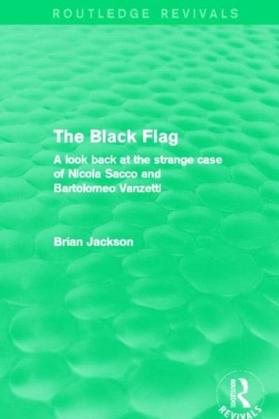 Cover for Brian Jackson · The Black Flag (Routledge Revivals): A look back at the strange case of Nicola Sacco and Bartolomeo Vanzetti - Routledge Revivals (Hardcover Book) (2013)
