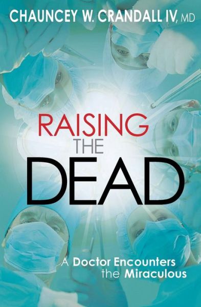 Cover for Dr Chauncey Crandall · Raising the Dead: A Doctor Encounters the Miraculous (Paperback Book) (2012)