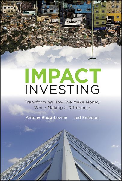 Cover for Antony Bugg-Levine · Impact Investing: Transforming How We Make Money While Making a Difference (Hardcover Book) (2011)