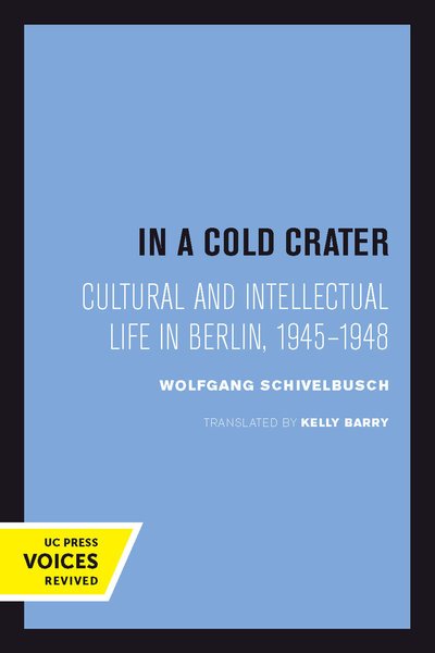 Cover for Wolfgang Schivelbusch · In a Cold Crater: Cultural and Intellectual Life in Berlin, 1945-1948 - Weimar &amp; Now: German Cultural Criticism (Taschenbuch) (2018)