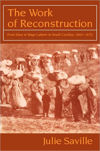 Cover for Saville, Julie (University of California, San Diego) · The Work of Reconstruction: From Slave to Wage Laborer in South Carolina 1860–1870 (Hardcover Book) (1994)