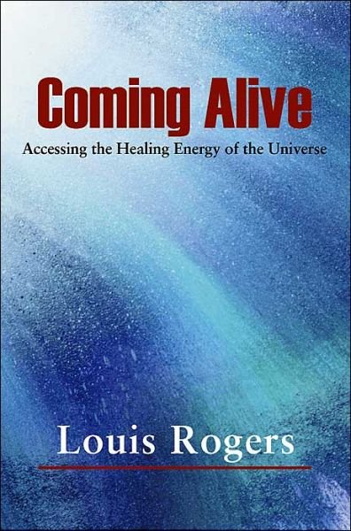 Cover for Louis Rogers · Coming Alive: Accessing the Healing Energy of the Universe (Taschenbuch) (2000)