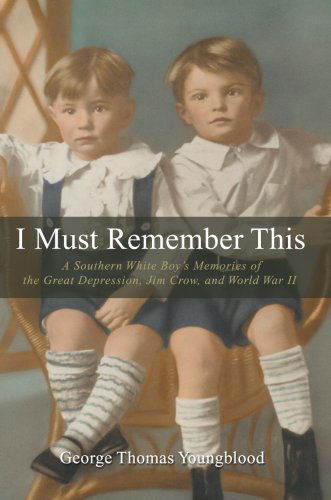 George Youngblood · I Must Remember This: a Southern White Boy's Memories of the Great Depression, Jim Crow, and World War II (Hardcover Book) (2006)