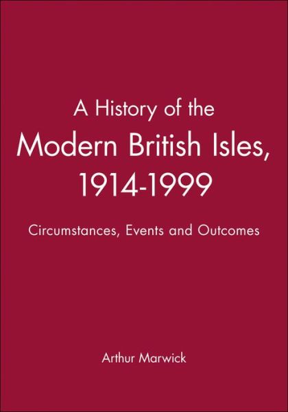 Cover for Marwick, Arthur (Open University) · A History of the Modern British Isles, 1914-1999: Circumstances, Events and Outcomes - A History of the Modern British Isles (Hardcover Book) (2000)