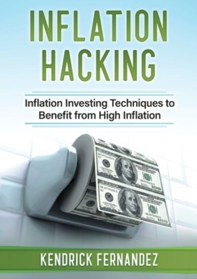 Cover for Kendrick Fernandez · Inflation Hacking : Inflating Investing Techniques to Benefit from High Inflation (Paperback Book) (2021)