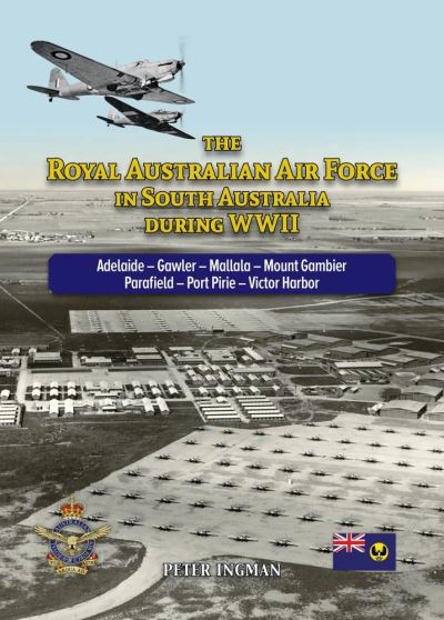 Cover for Peter Ingman · The Royal Australian Air Force in South Australia During WWII: Adelaide - Gawler - Mallala - Mount Gambier - Parafield - Port Pirie - Victor Harbor (Paperback Book) (2021)