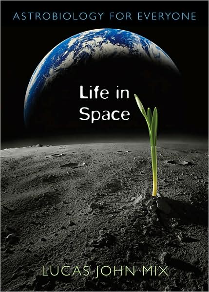 Cover for Lucas John Mix · Life in Space: Astrobiology for Everyone (Hardcover Book) (2009)