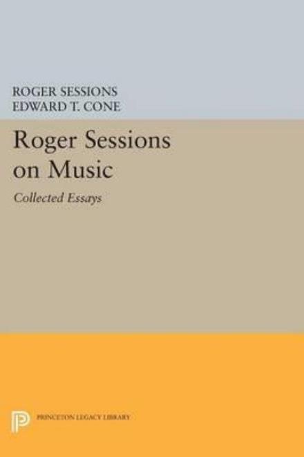 Cover for Roger Sessions · Roger Sessions on Music: Collected Essays - Princeton Legacy Library (Paperback Book) (2015)