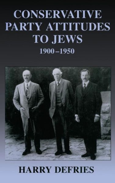 Cover for Harry Defries · Conservative Party Attitudes to Jews 1900-1950 - British Politics and Society (Hardcover Book) (2001)