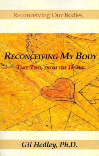 Cover for Hedley, Gil, Ph.D. · Reconceiving My Body: Take Two, from the Heart (Paperback Book) (2000)