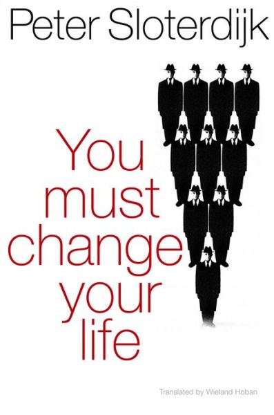 You Must Change Your Life - Sloterdijk, Peter (Karlsruhe School of Design) - Kirjat - John Wiley and Sons Ltd - 9780745649214 - perjantai 23. marraskuuta 2012