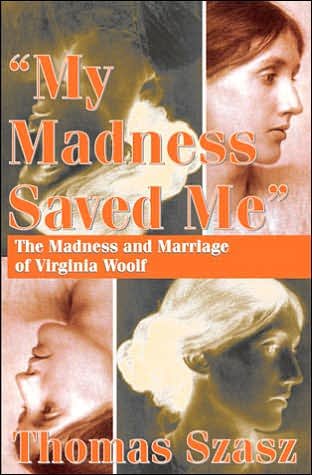 Cover for Thomas Szasz · My Madness Saved Me: The Madness and Marriage of Virginia Woolf (Hardcover Book) (2006)