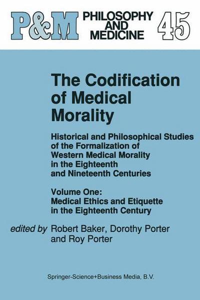 Robert Baker · The Codification of Medical Morality: Historical and Philosophical Studies of the Formalization of Western Medical Morality in the Eighteenth and Nineteenth Centuries. Volume One: Medical Ethics and Etiquette in the Eighteenth Century - Philosophy and Med (Hardcover Book) [1992 edition] (1993)