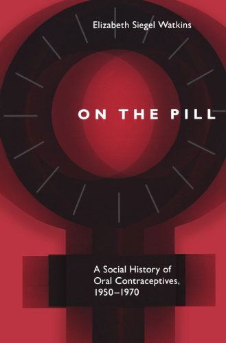 Cover for Watkins, Elizabeth Siegel (Dean, Graduate Division, and Professor, History of Health Sciences, University of California, San Francisco) · On the Pill: A Social History of Oral Contraceptives, 1950-1970 (Paperback Bog) [Reprint edition] (2001)