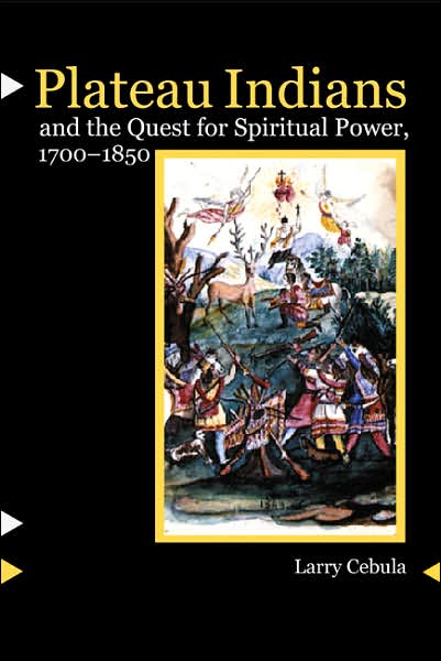 Cover for Larry Cebula · Plateau Indians and the Quest for Spiritual Power, 1700-1850 (Hardcover Book) (2003)