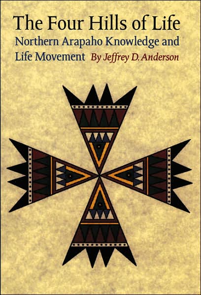 Cover for Jeffrey D. Anderson · The Four Hills of Life: Northern Arapaho Knowledge and Life Movement - Studies in the Anthropology of North American Indians (Taschenbuch) (2008)