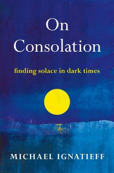 Cover for Michael Ignatieff · On Consolation: Finding Solace in Dark Times (Inbunden Bok) (2021)
