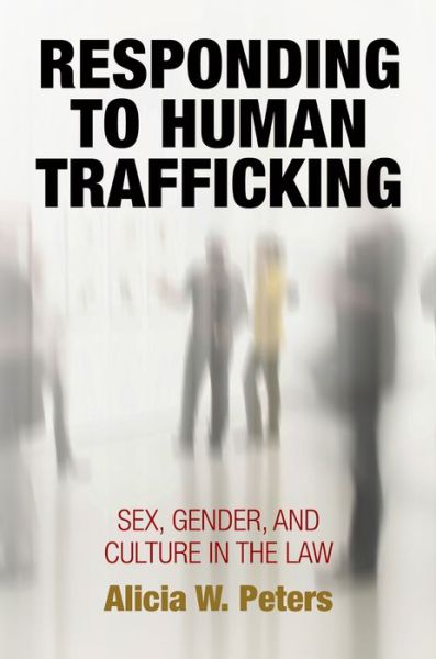 Cover for Alicia W. Peters · Responding to Human Trafficking: Sex, Gender, and Culture in the Law - Pennsylvania Studies in Human Rights (Paperback Book) (2018)