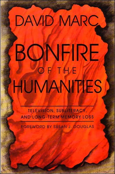 Cover for David Marc · Bonfire of the Humanities: Television, Subliteracy, and Long-Term Memory Loss - Television and Popular Culture (Hardcover Book) (1995)