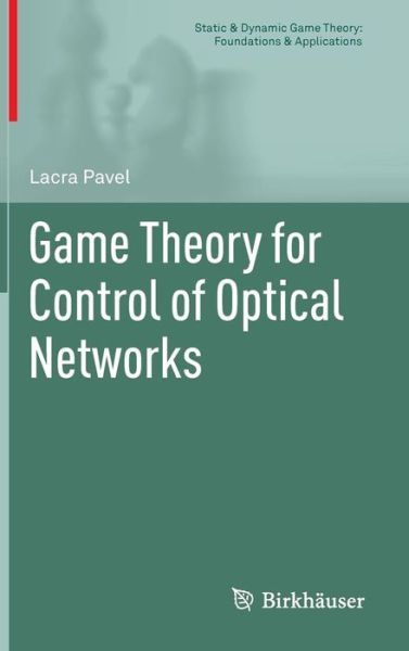 Cover for Lacra Pavel · Game Theory for Control of Optical Networks - Static &amp; Dynamic Game Theory: Foundations &amp; Applications (Hardcover Book) [2012 edition] (2012)