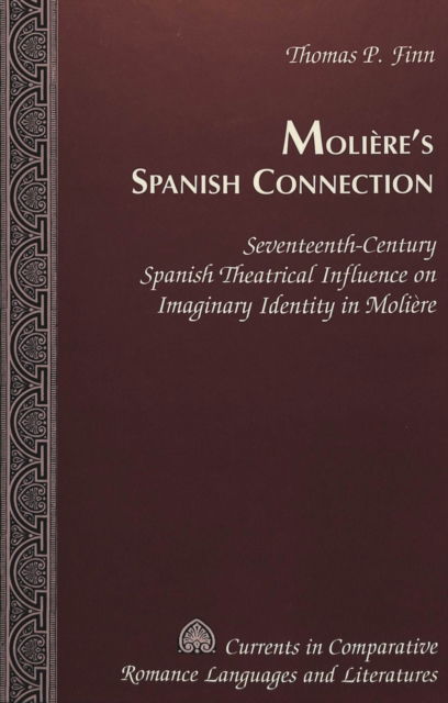 Cover for Thomas P. Finn · Moliere's Spanish Connection: Seventeenth-century Spanish Theatrical Influence on Imaginary Identity in Moliere - Currents in Comparative Romance Languages &amp; Literatures (Hardcover Book) (2001)