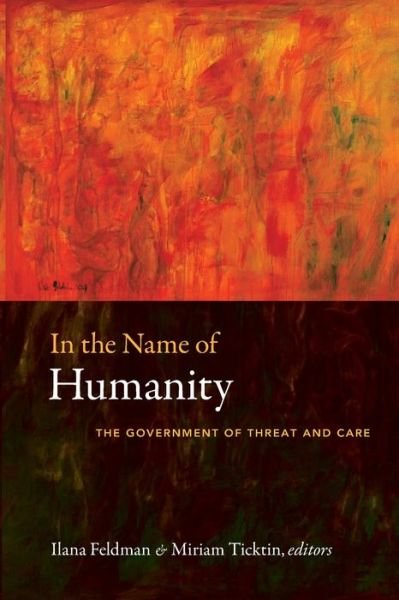In the Name of Humanity: The Government of Threat and Care - Ilana Feldman - Books - Duke University Press - 9780822348214 - November 30, 2010