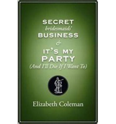 Cover for Elizabeth Coleman · Secret Bridesmaids' Business and It's My Party (and I'll Die if I Want To): Two plays: Two plays (Paperback Book) (2024)