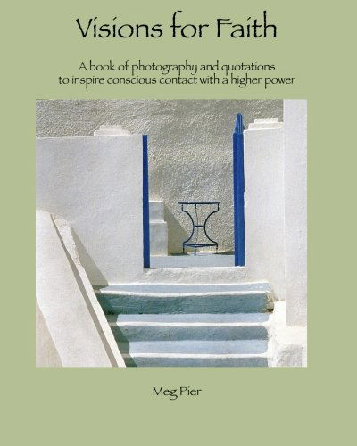 Cover for Meg Pier · Visions for Faith: a Book of Photography and Quotations to Inspire Conscious Contact with a Higher Power (Paperback Book) (2009)