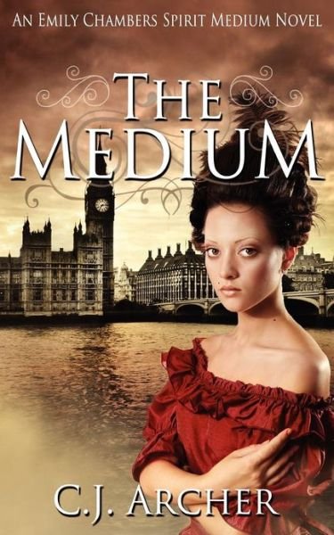 The Medium: an Emily Chambers Spirit Medium Novel (Volume 1) - C J Archer - Books - Oz Books - 9780987337214 - July 13, 2012