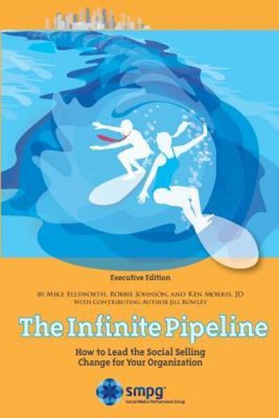 The Infinite Pipeline : How to Lead the Social Selling Change for Your Organization - Jill Rowley - Books - Social Media Performance Group - 9780988468214 - April 10, 2015