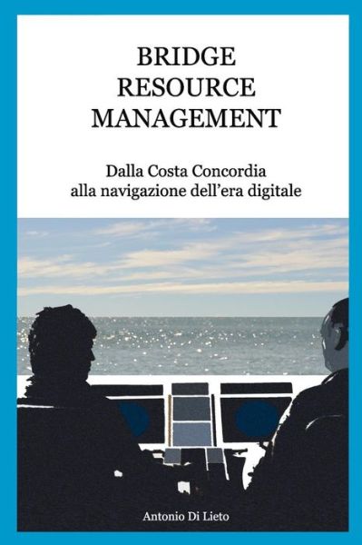 Cover for Antonio Di Lieto · Bridge Resource Management: Dalla Costa Concordia Alla Navigazione Dell'era Digitale (Paperback Book) (2015)