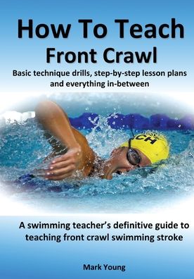 Cover for Mark Young · How To Teach Front Crawl: Basic technique drills, step-by-step lesson plans and everything in-between. A swimming teacher's definitive guide to teaching front crawl swimming stroke. (Taschenbuch) (2020)