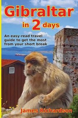 Gibraltar in 2 days: An easy-read travel guide to get the most from your short break - James Richardson - Böcker - James E Richardson (Electrical) Limited - 9780995749214 - 6 juli 2018