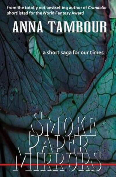 Cover for Anna Tambour · Smoke Paper Mirrors: A short saga for our times (Book) (2017)