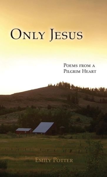 Cover for Potter, Emily (Deakin University, Melbourne) · Only Jesus: Poems from a Pilgrim Heart (Paperback Bog) (2017)
