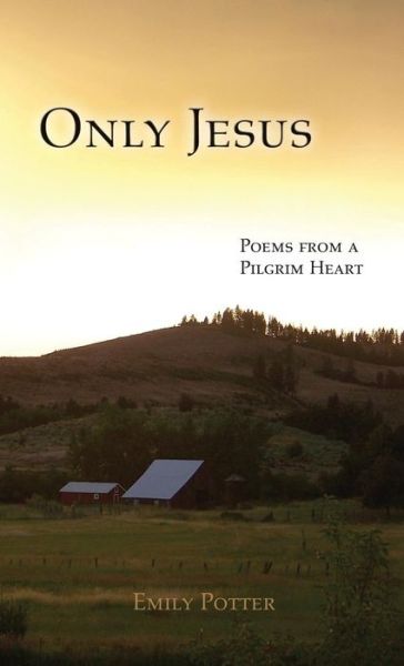 Cover for Potter, Emily (Deakin University, Melbourne) · Only Jesus: Poems from a Pilgrim Heart (Paperback Book) (2017)