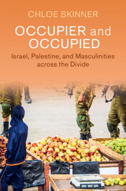 Cover for Skinner, Chloe (Institute of Development Studies, University of Sussex) · Occupier and Occupied: Israel, Palestine, and Masculinities across the Divide - Cambridge Middle East Studies (Hardcover Book) (2025)