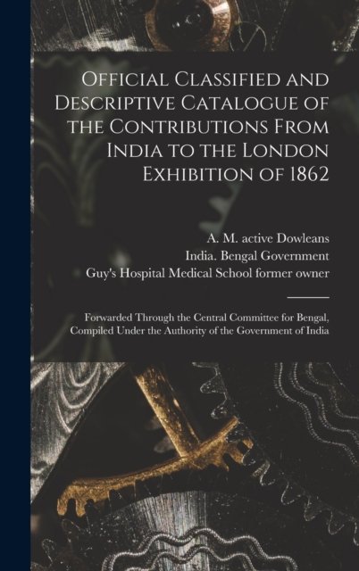 Cover for A M Active 1851-1862 Dowleans · Official Classified and Descriptive Catalogue of the Contributions From India to the London Exhibition of 1862 [electronic Resource] (Gebundenes Buch) (2021)
