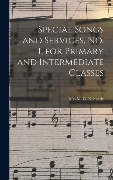 Cover for Mrs M G Kennedy · Special Songs and Services, No. 1, for Primary and Intermediate Classes [microform] (Hardcover Book) (2021)