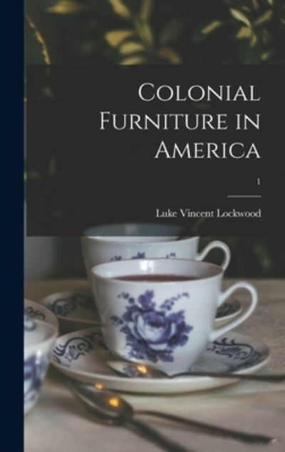 Cover for Luke Vincent 1872- Lockwood · Colonial Furniture in America; 1 (Hardcover bog) (2021)