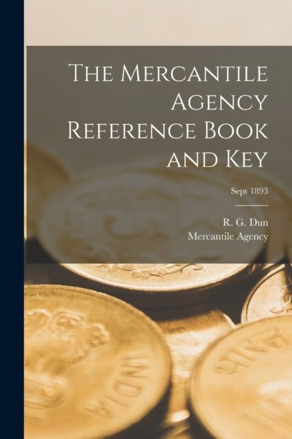Cover for R G (Robert Graham) 1826-1900 Dun · The Mercantile Agency Reference Book and Key; Sept 1893 (Paperback Bog) (2021)