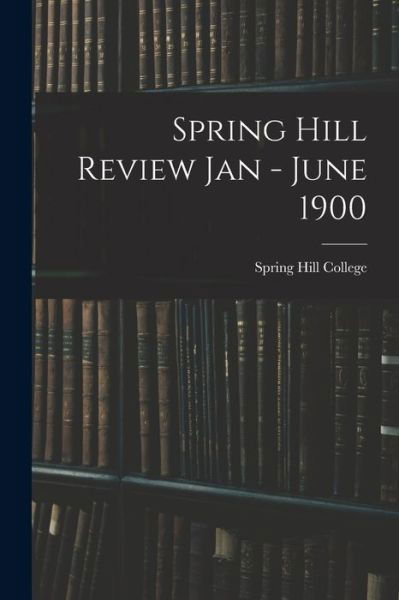 Spring Hill Review Jan - June 1900 - Spring Hill College - Böcker - Legare Street Press - 9781014184214 - 9 september 2021