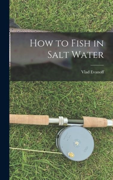 Cover for Vlad Evanoff · How to Fish in Salt Water (Hardcover bog) (2021)