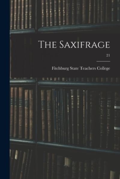 Cover for Fitchburg State Teachers College · The Saxifrage; 21 (Taschenbuch) (2021)