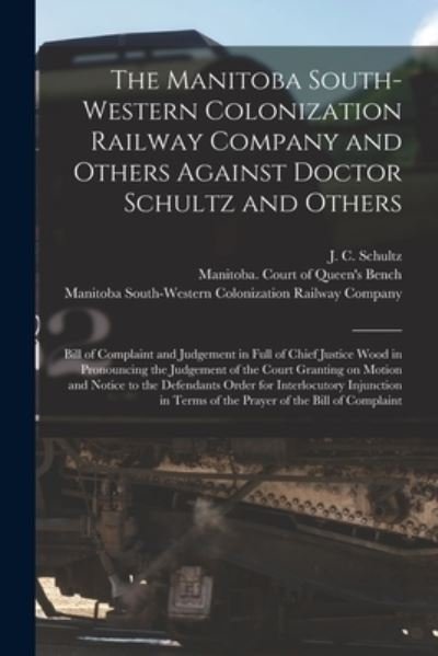 Cover for J C (John Christian) 1840 Schultz · The Manitoba South-Western Colonization Railway Company and Others Against Doctor Schultz and Others [microform] (Paperback Book) (2021)