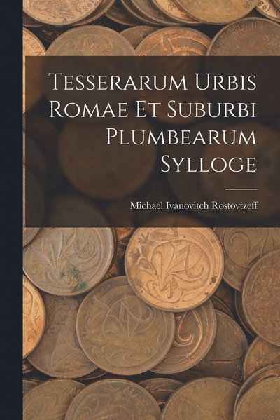 Cover for Michael Ivanovitch Rostovtzeff · Tesserarum Urbis Romae Et Suburbi Plumbearum Sylloge (Taschenbuch) (2022)